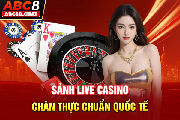 Sảnh live casino chân thực chuẩn quốc tế